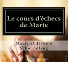 Le cours d'échecs de Marie: Comment mieux réfléchir aux échecs pour ne plus se faire mater, perdre des pièces ou faire des erreurs de calcul